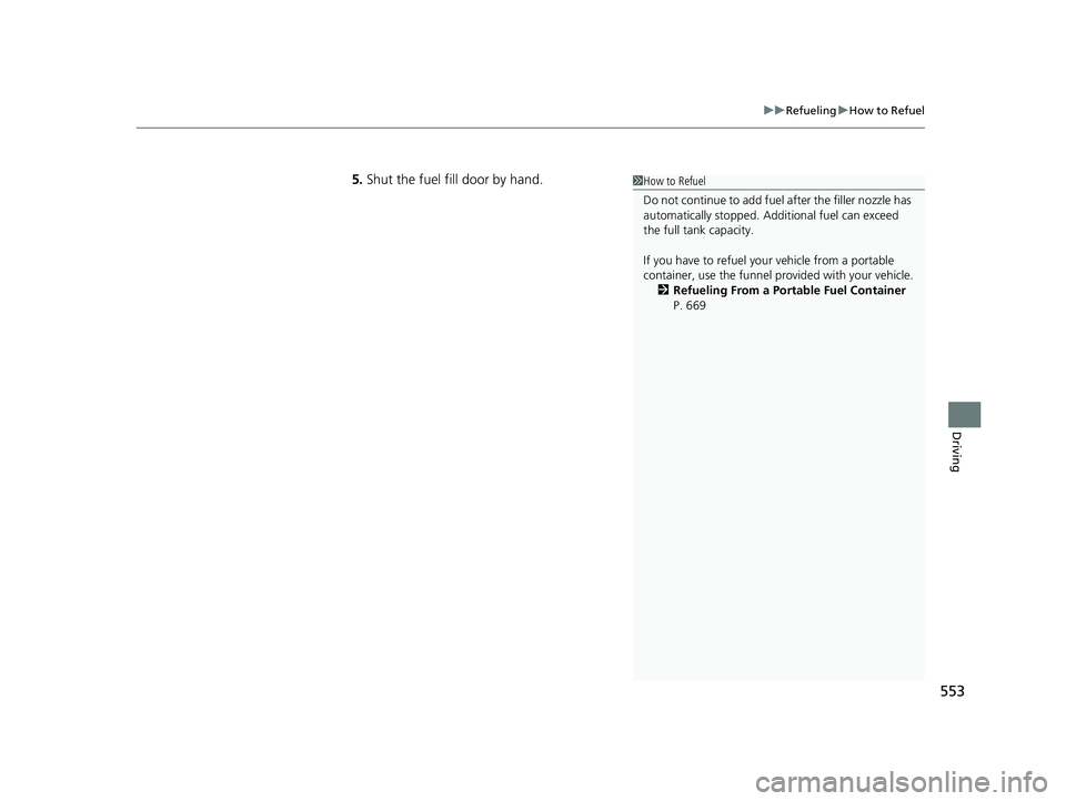 HONDA CIVIC HATCHBACK 2019 Owners Manual (in English) 553
uuRefueling uHow to Refuel
Driving
5. Shut the fuel fill door by hand.1How to Refuel
Do not continue to add fuel after the filler nozzle has
automatically stopped. Addi tional fuel can exceed
t HONDA CIVIC HATCHBACK 2019 Owners Manual (in English) 553
uuRefueling uHow to Refuel
Driving
5. Shut the fuel fill door by hand.1How to Refuel
Do not continue to add fuel after the filler nozzle has
automatically stopped. Addi tional fuel can exceed
t