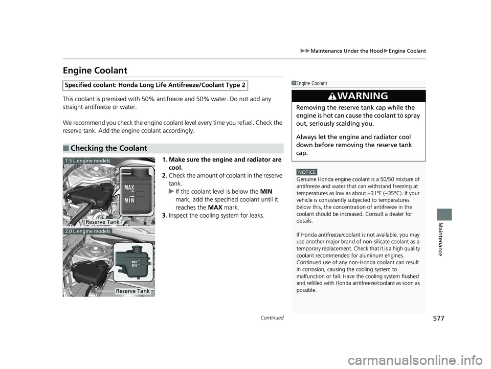 HONDA CIVIC HATCHBACK 2019 Owners Manual (in English) 577
uuMaintenance Under the Hood uEngine Coolant
Continued
Maintenance
Engine Coolant
This coolant is premixed with 50% an tifreeze and 50% water. Do not add any
straight antifreeze or water.
We reco HONDA CIVIC HATCHBACK 2019 Owners Manual (in English) 577
uuMaintenance Under the Hood uEngine Coolant
Continued
Maintenance
Engine Coolant
This coolant is premixed with 50% an tifreeze and 50% water. Do not add any
straight antifreeze or water.
We reco