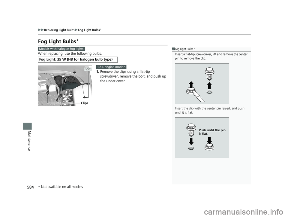 HONDA CIVIC HATCHBACK 2019 Owners Manual (in English) 584
uuReplacing Light Bulbs uFog Light Bulbs*
Maintenance
Fog Light Bulbs*
When replacing, use the following bulbs.
1.Remove the clips using a flat-tip
screwdriver, remove the bolt, and push up
the HONDA CIVIC HATCHBACK 2019 Owners Manual (in English) 584
uuReplacing Light Bulbs uFog Light Bulbs*
Maintenance
Fog Light Bulbs*
When replacing, use the following bulbs.
1.Remove the clips using a flat-tip
screwdriver, remove the bolt, and push up
the