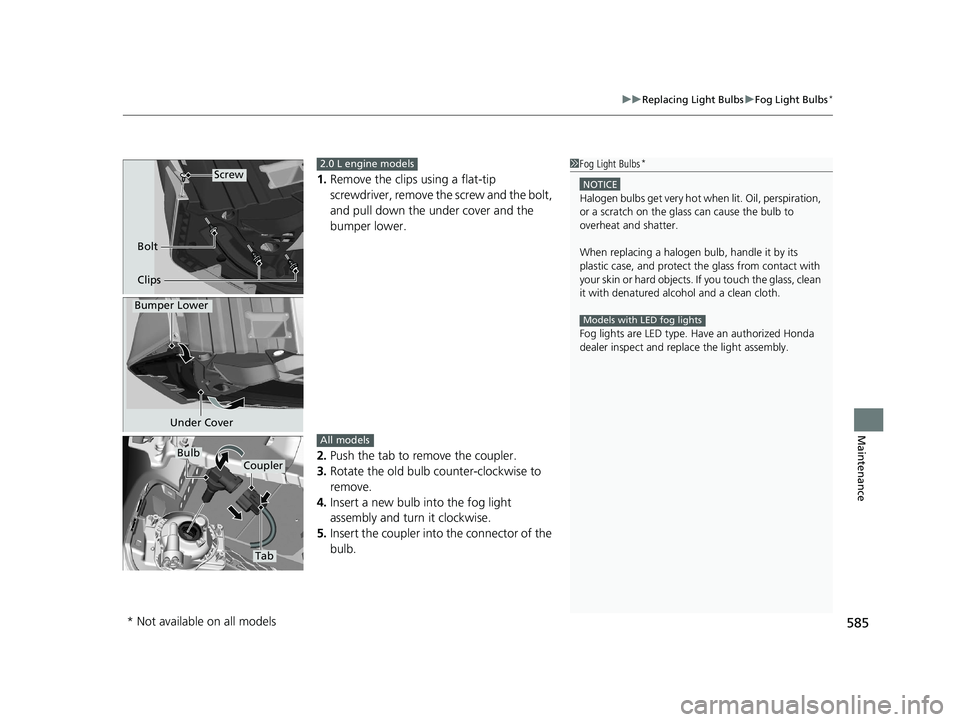 HONDA CIVIC HATCHBACK 2019 Owners Manual (in English) 585
uuReplacing Light Bulbs uFog Light Bulbs*
Maintenance
1. Remove the clips using a flat-tip
screwdriver, remove th e screw and the bolt,
and pull down the under cover and the
bumper lower.
2. Pu HONDA CIVIC HATCHBACK 2019 Owners Manual (in English) 585
uuReplacing Light Bulbs uFog Light Bulbs*
Maintenance
1. Remove the clips using a flat-tip
screwdriver, remove th e screw and the bolt,
and pull down the under cover and the
bumper lower.
2. Pu