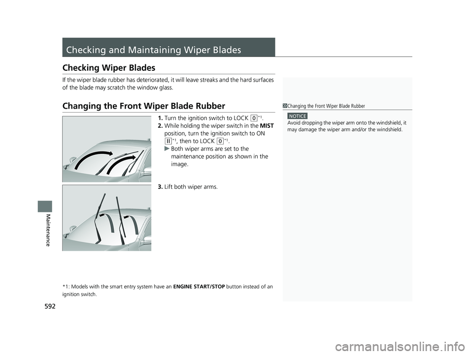 HONDA CIVIC HATCHBACK 2019 Owners Manual (in English) 592
Maintenance
Checking and Maintaining Wiper Blades
Checking Wiper Blades
If the wiper blade rubber has deteriorated, it will leave streaks and the hard surfaces
of the blade may scratch the window HONDA CIVIC HATCHBACK 2019 Owners Manual (in English) 592
Maintenance
Checking and Maintaining Wiper Blades
Checking Wiper Blades
If the wiper blade rubber has deteriorated, it will leave streaks and the hard surfaces
of the blade may scratch the window