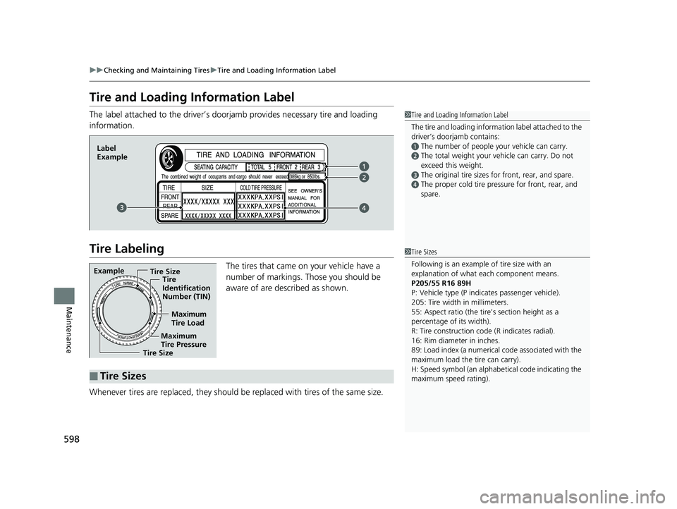 HONDA CIVIC HATCHBACK 2019 Owners Manual (in English) 598
uuChecking and Maintaining Tires uTire and Loading Information Label
Maintenance
Tire and Loading Information Label
The label attached to the driver’s doorj amb provides necessary tire and loadi HONDA CIVIC HATCHBACK 2019 Owners Manual (in English) 598
uuChecking and Maintaining Tires uTire and Loading Information Label
Maintenance
Tire and Loading Information Label
The label attached to the driver’s doorj amb provides necessary tire and loadi