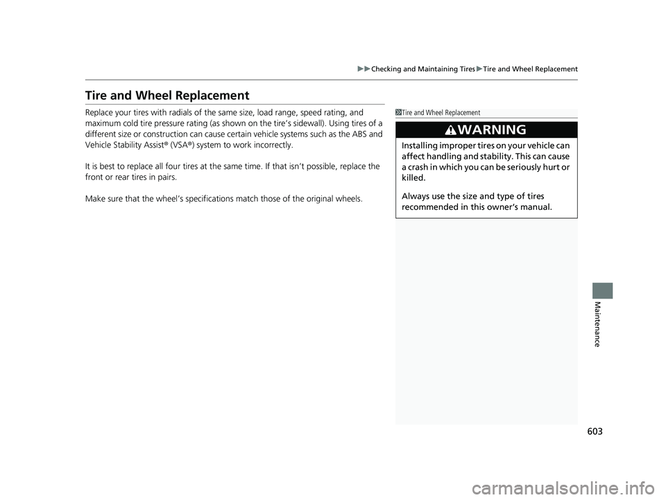 HONDA CIVIC HATCHBACK 2019  Owners Manual (in English) 603
uuChecking and Maintaining Tires uTire and Wheel Replacement
Maintenance
Tire and Wheel Replacement
Replace your tires with radials of the same size, load range, speed rating, and 
maximum cold ti HONDA CIVIC HATCHBACK 2019  Owners Manual (in English) 603
uuChecking and Maintaining Tires uTire and Wheel Replacement
Maintenance
Tire and Wheel Replacement
Replace your tires with radials of the same size, load range, speed rating, and 
maximum cold ti