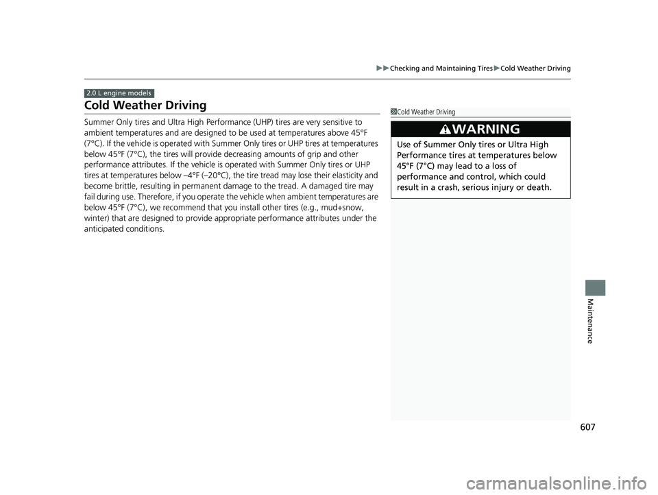 HONDA CIVIC HATCHBACK 2019  Owners Manual (in English) 607
uuChecking and Maintaining Tires uCold Weather Driving
Maintenance
Cold Weather Driving
Summer Only tires and Ultra High Performa nce (UHP) tires are very sensitive to 
ambient temperatures and ar HONDA CIVIC HATCHBACK 2019  Owners Manual (in English) 607
uuChecking and Maintaining Tires uCold Weather Driving
Maintenance
Cold Weather Driving
Summer Only tires and Ultra High Performa nce (UHP) tires are very sensitive to 
ambient temperatures and ar