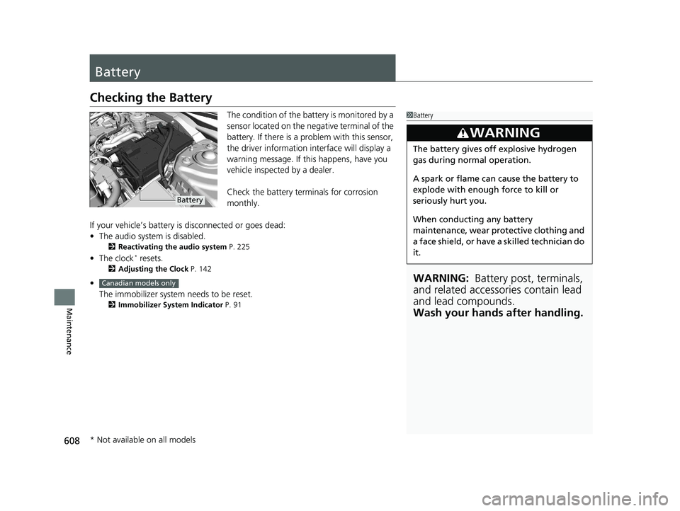 HONDA CIVIC HATCHBACK 2019 (in English) Workshop Manual 608
Maintenance
Battery
Checking the Battery
The condition of the battery is monitored by a
sensor located on the negative terminal of the
battery. If there is a problem with this sensor,
the drive HONDA CIVIC HATCHBACK 2019 (in English) Workshop Manual 608
Maintenance
Battery
Checking the Battery
The condition of the battery is monitored by a
sensor located on the negative terminal of the
battery. If there is a problem with this sensor,
the drive