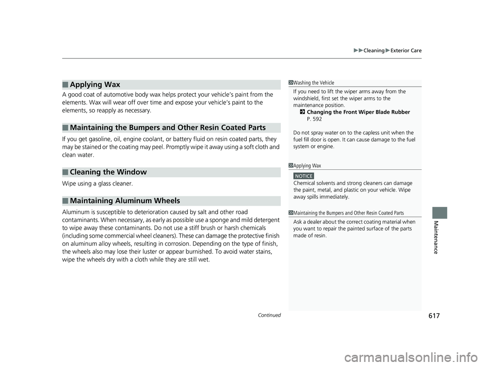 HONDA CIVIC HATCHBACK 2019  Owners Manual (in English) Continued617
uuCleaning uExterior Care
Maintenance
A good coat of automotive body wax helps protect your vehicle’s paint from the 
elements. Wax will wear off over time  and expose your vehicle’s 