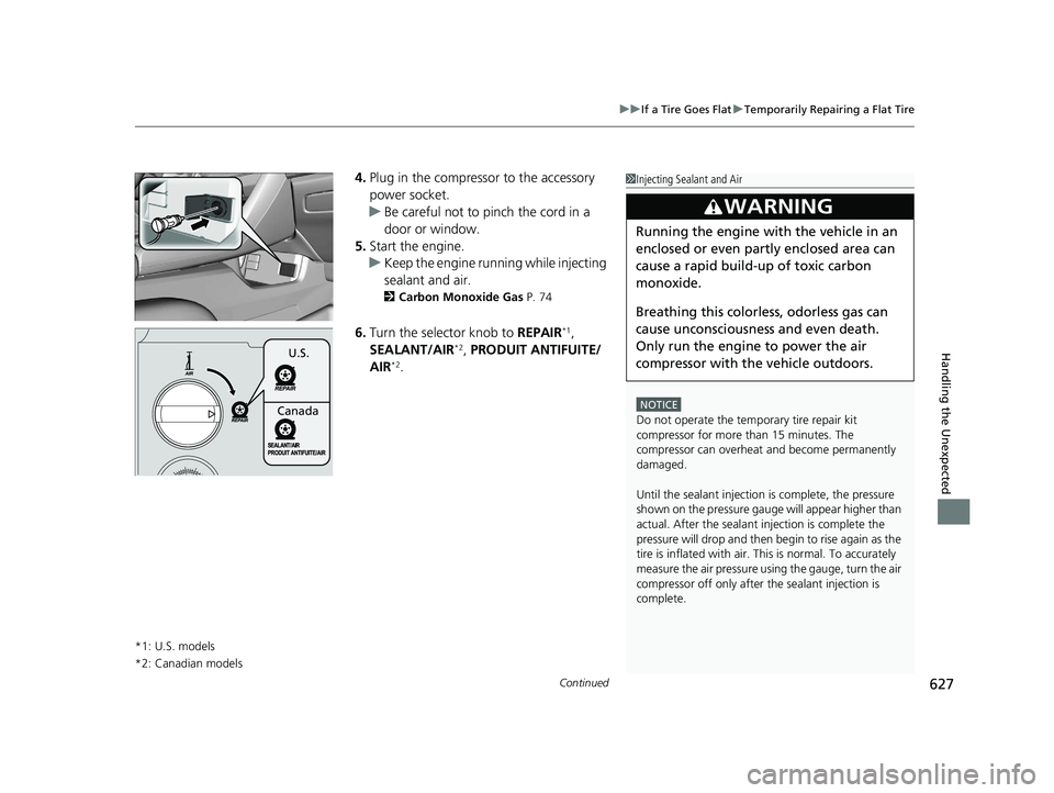 HONDA CIVIC HATCHBACK 2019  Owners Manual (in English) Continued627
uuIf a Tire Goes Flat uTemporarily Repairing a Flat Tire
Handling the Unexpected
4. Plug in the compressor to the accessory 
power socket.
u Be careful not to pinch the cord in a 
door or