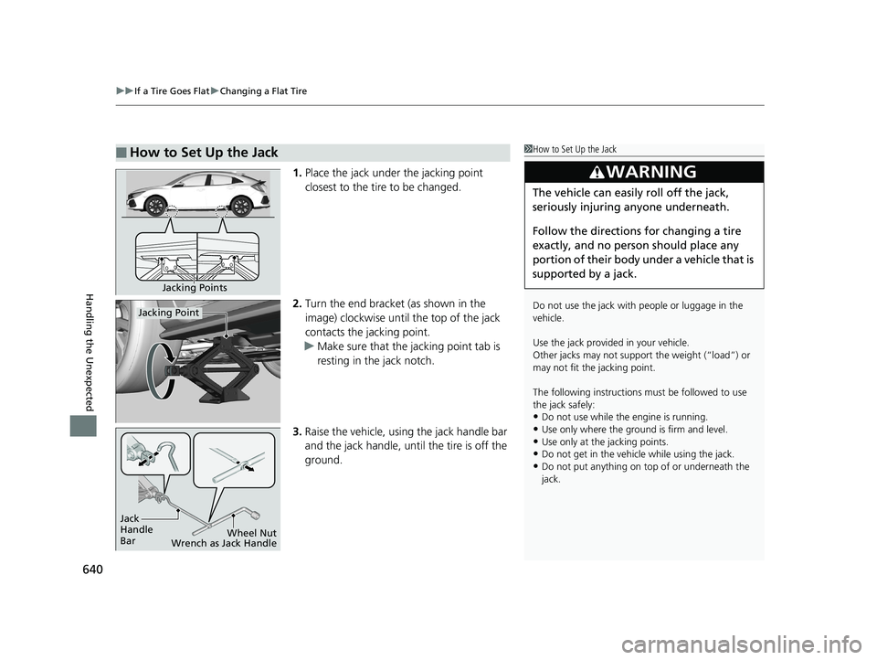 HONDA CIVIC HATCHBACK 2019  Owners Manual (in English) uuIf a Tire Goes Flat uChanging a Flat Tire
640
Handling the Unexpected
1. Place the jack under the jacking point 
closest to the tire to be changed.
2. Turn the end bracket (as shown in the 
image) c