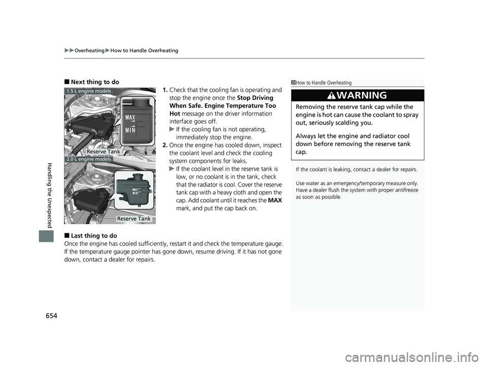 HONDA CIVIC HATCHBACK 2019  Owners Manual (in English) uuOverheating uHow to Handle Overheating
654
Handling the Unexpected
■Next thing to do
1.Check that the cooling fan is operating and 
stop the engine once the  Stop Driving 
When Safe. Engine Temper