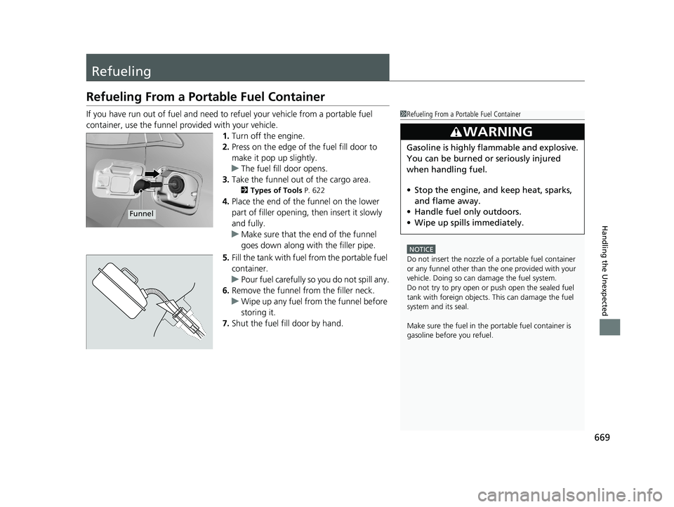 HONDA CIVIC HATCHBACK 2019 Owners Manual (in English) 669
Handling the Unexpected
Refueling
Refueling From a Portable Fuel Container
If you have run out of fuel and need to refuel your vehicle from a portable fuel
container, use the funnel provided with HONDA CIVIC HATCHBACK 2019 Owners Manual (in English) 669
Handling the Unexpected
Refueling
Refueling From a Portable Fuel Container
If you have run out of fuel and need to refuel your vehicle from a portable fuel
container, use the funnel provided with