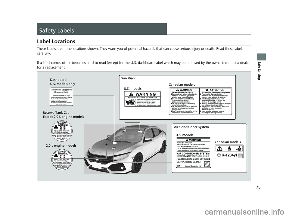 HONDA CIVIC HATCHBACK 2019 (in English) Manual PDF 75
Safe Driving
Safety Labels
Label Locations
These labels are in the locations shown. They warn you of potential hazards that can cause serious injury or death. Read these labels
carefully.
If a la HONDA CIVIC HATCHBACK 2019 (in English) Manual PDF 75
Safe Driving
Safety Labels
Label Locations
These labels are in the locations shown. They warn you of potential hazards that can cause serious injury or death. Read these labels
carefully.
If a la