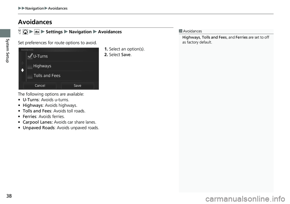 HONDA CIVIC HATCHBACK 2019 Navigation Manual (in English) 38
uu Navigation u Avoidances
System Setup
Avoidances
H u u Settings u Navigation u Avoidances
Set preferences for route options to avoid. 1.Select an
option(s).
2. HONDA CIVIC HATCHBACK 2019 Navigation Manual (in English) 38
uu Navigation u Avoidances
System Setup
Avoidances
H u u Settings u Navigation u Avoidances
Set preferences for route options to avoid. 1.Select an
option(s).
2.