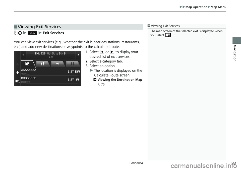 HONDA CIVIC HATCHBACK 2019 Navigation Manual (in English) Continued83
uu Map Operation u Map Menu
Navigation
H u u Exit Services
You can view exit services (e.g., whether th e exit
is near gas stations, restaurants,
etc.) and add new desti HONDA CIVIC HATCHBACK 2019 Navigation Manual (in English) Continued83
uu Map Operation u Map Menu
Navigation
H u u Exit Services
You can view exit services (e.g., whether th e exit
is near gas stations, restaurants,
etc.) and add new desti
