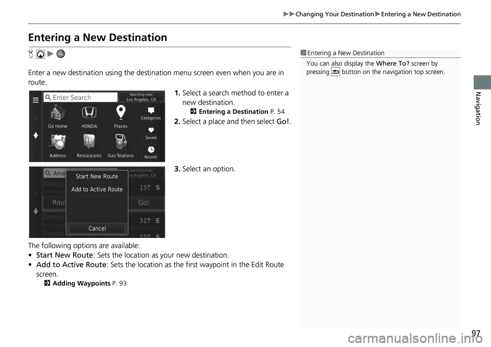 HONDA CIVIC HATCHBACK 2019  Navigation Manual (in English) 97
uu Changing Your Destination  u Entering a New Destination
Navigation
Entering a New Destination
H    u     
Enter a new destination using the destinat ion menu scree
 n even when you are in 
route