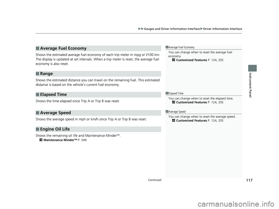 HONDA CIVIC COUPE 2019  Owners Manual (in English) Continued117
uuGauges and Driver Information Interface uDriver Information Interface
Instrument Panel
Shows the estimated average fuel economy  of each trip meter in mpg or l/100 km. 
The display is u