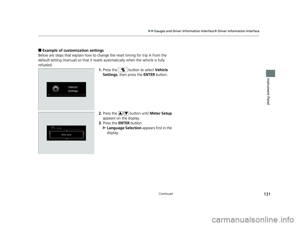 HONDA CIVIC COUPE 2019 Owners Manual (in English) 131
uuGauges and Driver Information Interface uDriver Information Interface
Continued
Instrument Panel
■Example of customization settings
Below are steps that explain how to ch ange the reset timing HONDA CIVIC COUPE 2019 Owners Manual (in English) 131
uuGauges and Driver Information Interface uDriver Information Interface
Continued
Instrument Panel
■Example of customization settings
Below are steps that explain how to ch ange the reset timing