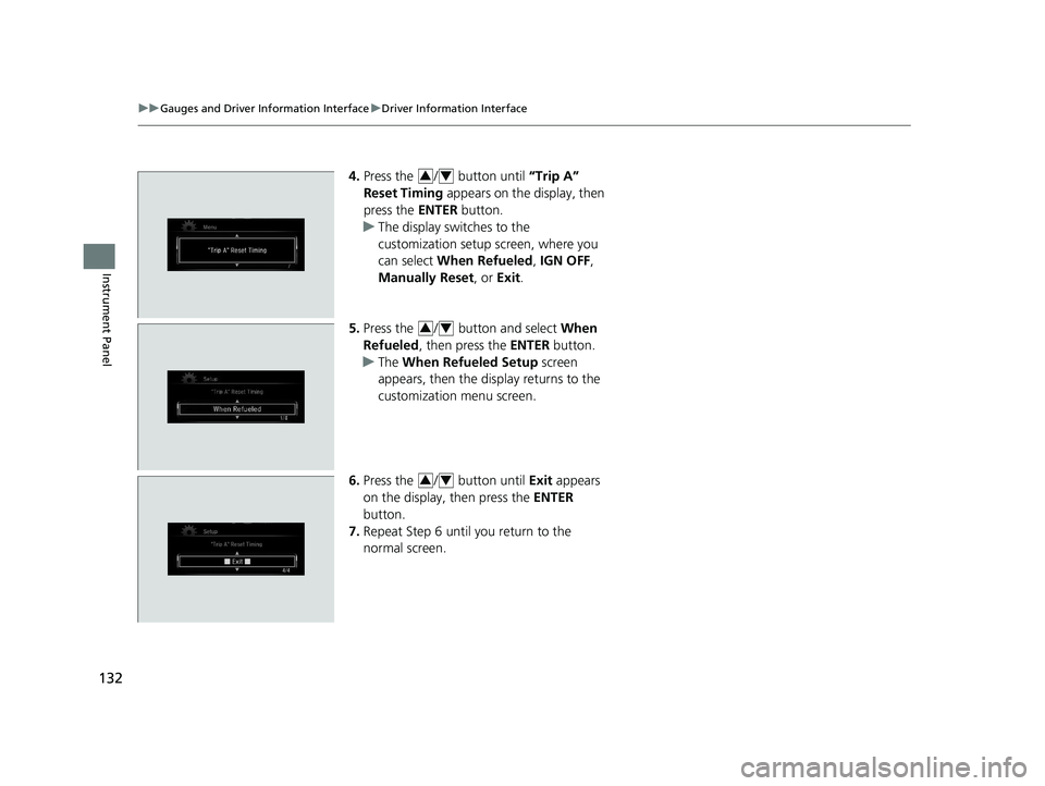 HONDA CIVIC COUPE 2019 Owners Manual (in English) 132
uuGauges and Driver Information Interface uDriver Information Interface
Instrument Panel
4. Press the / button until “Trip A”
Reset Timing appears on the display, then
press the ENTER b HONDA CIVIC COUPE 2019 Owners Manual (in English) 132
uuGauges and Driver Information Interface uDriver Information Interface
Instrument Panel
4. Press the / button until “Trip A”
Reset Timing appears on the display, then
press the ENTER b