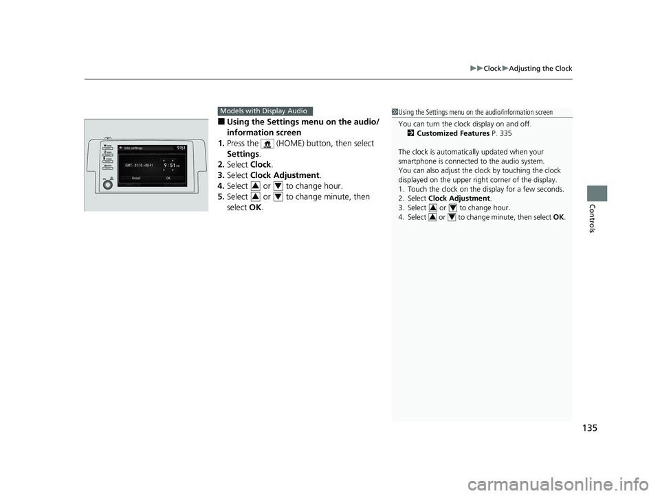HONDA CIVIC COUPE 2019 Owners Manual (in English) 135
uuClock uAdjusting the Clock
Controls
■Using the Settings menu on the audio/
information screen
1. Press the (HOME) button, then select
Settings .
2. Select Clock.
3. Select Clock Adjustmen HONDA CIVIC COUPE 2019 Owners Manual (in English) 135
uuClock uAdjusting the Clock
Controls
■Using the Settings menu on the audio/
information screen
1. Press the (HOME) button, then select
Settings .
2. Select Clock.
3. Select Clock Adjustmen