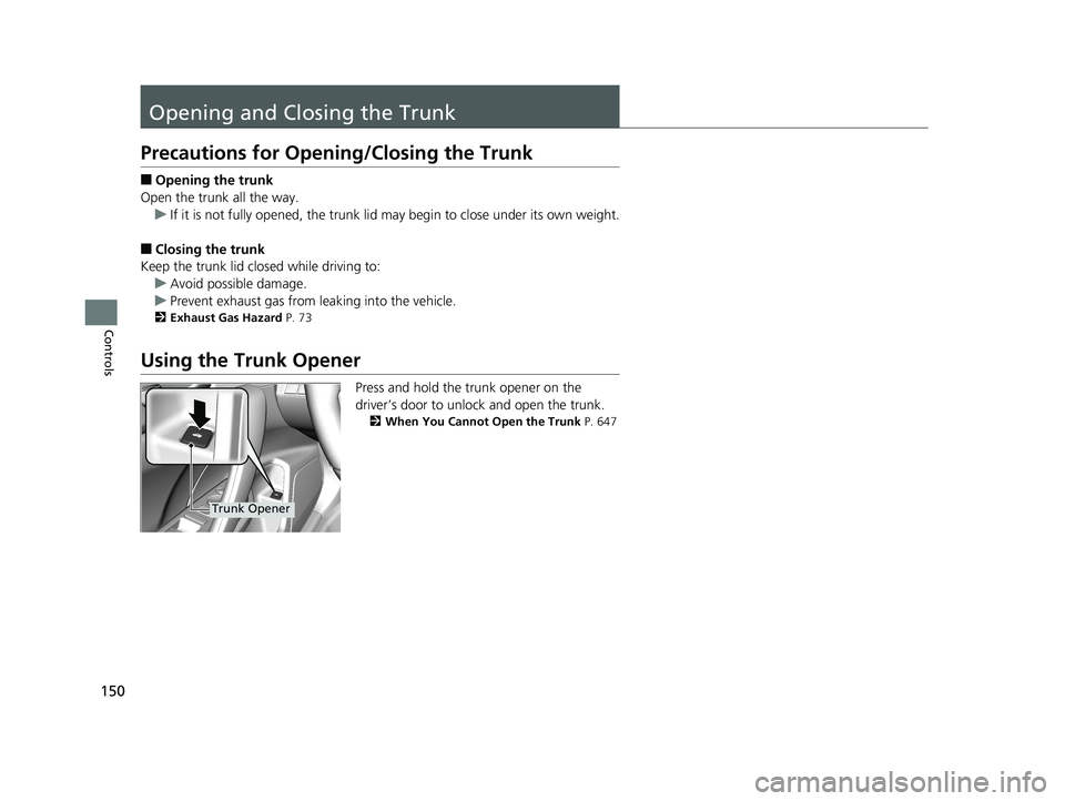 HONDA CIVIC COUPE 2019 Owners Manual (in English) 150
Controls
Opening and Closing the Trunk
Precautions for Opening/Closing the Trunk
■Opening the trunk
Open the trunk all the way. u If it is not fully opened, the trunk lid may begin to close unde HONDA CIVIC COUPE 2019 Owners Manual (in English) 150
Controls
Opening and Closing the Trunk
Precautions for Opening/Closing the Trunk
■Opening the trunk
Open the trunk all the way. u If it is not fully opened, the trunk lid may begin to close unde