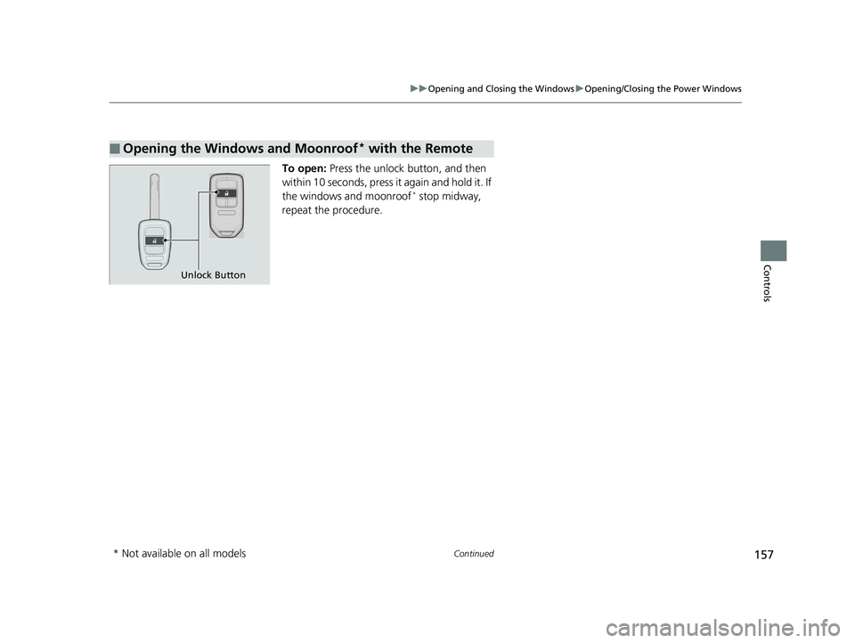 HONDA CIVIC COUPE 2019 Owners Manual (in English) 157
uuOpening and Closing the Windows uOpening/Closing the Power Windows
Continued
Controls
To open: Press the unlock button, and then
within 10 seconds, press it again and hold it. If
the windows HONDA CIVIC COUPE 2019 Owners Manual (in English) 157
uuOpening and Closing the Windows uOpening/Closing the Power Windows
Continued
Controls
To open: Press the unlock button, and then
within 10 seconds, press it again and hold it. If
the windows