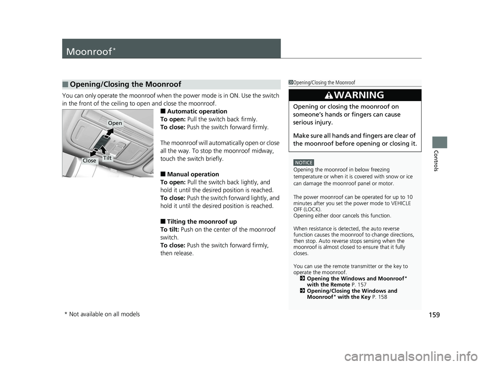 HONDA CIVIC COUPE 2019 Owners Manual (in English) 159
Controls
Moonroof*
You can only operate the moonroof when the power mode is in ON. Use the switch
in the front of the ceiling to open and close the moonroof.
■Automatic operation
To open: Pul HONDA CIVIC COUPE 2019 Owners Manual (in English) 159
Controls
Moonroof*
You can only operate the moonroof when the power mode is in ON. Use the switch
in the front of the ceiling to open and close the moonroof.
■Automatic operation
To open: Pul