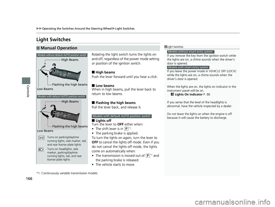 HONDA CIVIC COUPE 2019 Owners Manual (in English) 166
uuOperating the Switches Around the Steering Wheel uLight Switches
Controls
Light Switches
Rotating the light switch turns the lights on
and off, regardless of the power mode setting
or position HONDA CIVIC COUPE 2019 Owners Manual (in English) 166
uuOperating the Switches Around the Steering Wheel uLight Switches
Controls
Light Switches
Rotating the light switch turns the lights on
and off, regardless of the power mode setting
or position