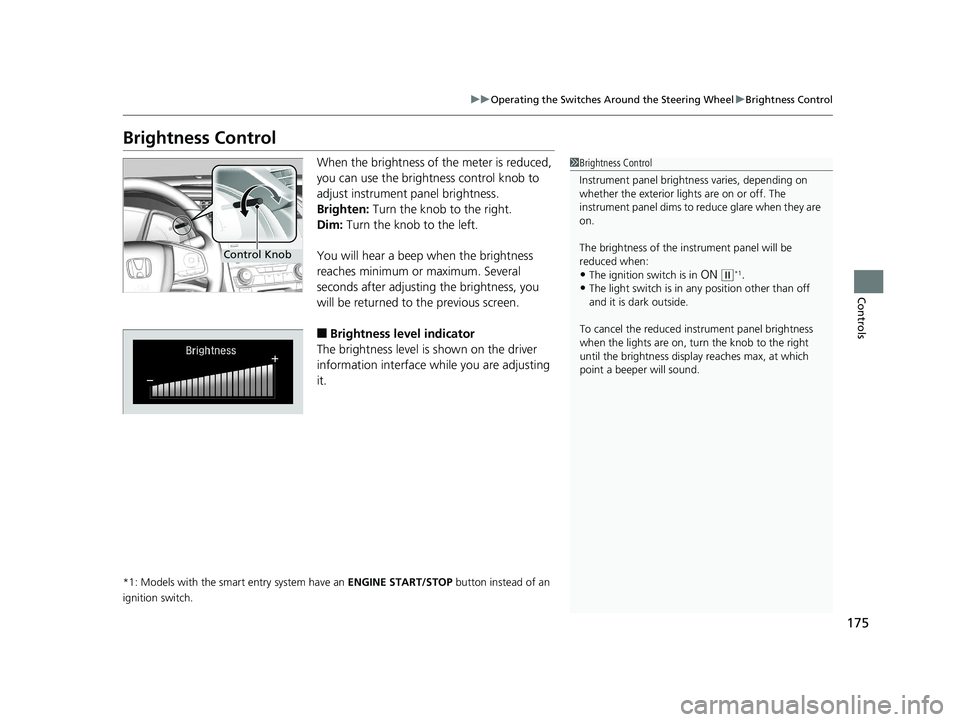 HONDA CIVIC COUPE 2019 Owners Manual (in English) 175
uuOperating the Switches Around the Steering Wheel uBrightness Control
Controls
Brightness Control
When the brightness of the meter is reduced,
you can use the brightness control knob to
adjust HONDA CIVIC COUPE 2019 Owners Manual (in English) 175
uuOperating the Switches Around the Steering Wheel uBrightness Control
Controls
Brightness Control
When the brightness of the meter is reduced,
you can use the brightness control knob to
adjust
