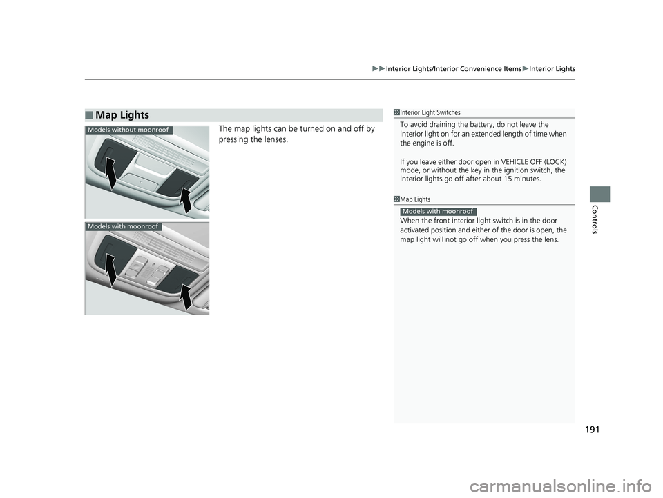 HONDA CIVIC COUPE 2019 Owners Manual (in English) 191
uuInterior Lights/Interior Convenience Items uInterior Lights
Controls
The map lights can be turned on and off by
pressing the lenses.
■Map Lights1Interior Light Switches
To avoid draining the HONDA CIVIC COUPE 2019 Owners Manual (in English) 191
uuInterior Lights/Interior Convenience Items uInterior Lights
Controls
The map lights can be turned on and off by
pressing the lenses.
■Map Lights1Interior Light Switches
To avoid draining the