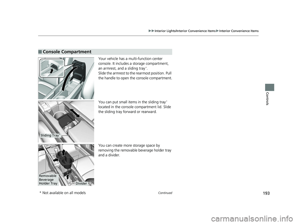 HONDA CIVIC COUPE 2019 Owners Manual (in English) 193
uuInterior Lights/Interior Convenience Items uInterior Convenience Items
Continued
Controls
Your vehicle has a multi-function center
console. It includes a storage compartment,
an armrest, and a HONDA CIVIC COUPE 2019 Owners Manual (in English) 193
uuInterior Lights/Interior Convenience Items uInterior Convenience Items
Continued
Controls
Your vehicle has a multi-function center
console. It includes a storage compartment,
an armrest, and a