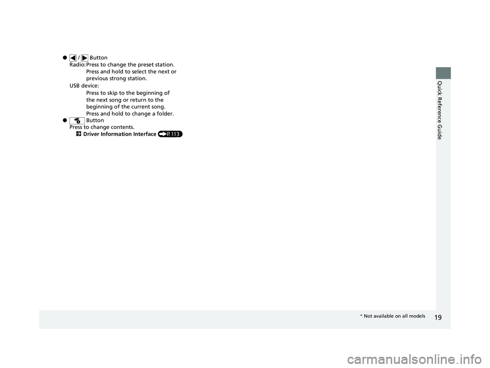 HONDA CIVIC COUPE 2019 (in English) Owners Guide 19
Quick Reference Guide
● / Button
● Button
Press to change contents.
2 Driver Information Interface (P113)
Radio: Press to change the preset station.
Press and hold to select the next or
pr HONDA CIVIC COUPE 2019 (in English) Owners Guide 19
Quick Reference Guide
● / Button
● Button
Press to change contents.
2 Driver Information Interface (P113)
Radio: Press to change the preset station.
Press and hold to select the next or
pr