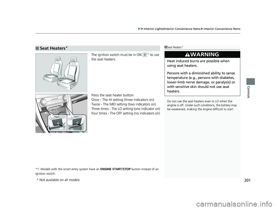 HONDA CIVIC COUPE 2019  Owners Manual (in English) 201
uuInterior Lights/Interior Convenience Items uInterior Convenience Items
Controls
The ignition switch must be in ON (w*1 to use 
the seat heaters.
Press the seat heater button:
Once - The HI setti