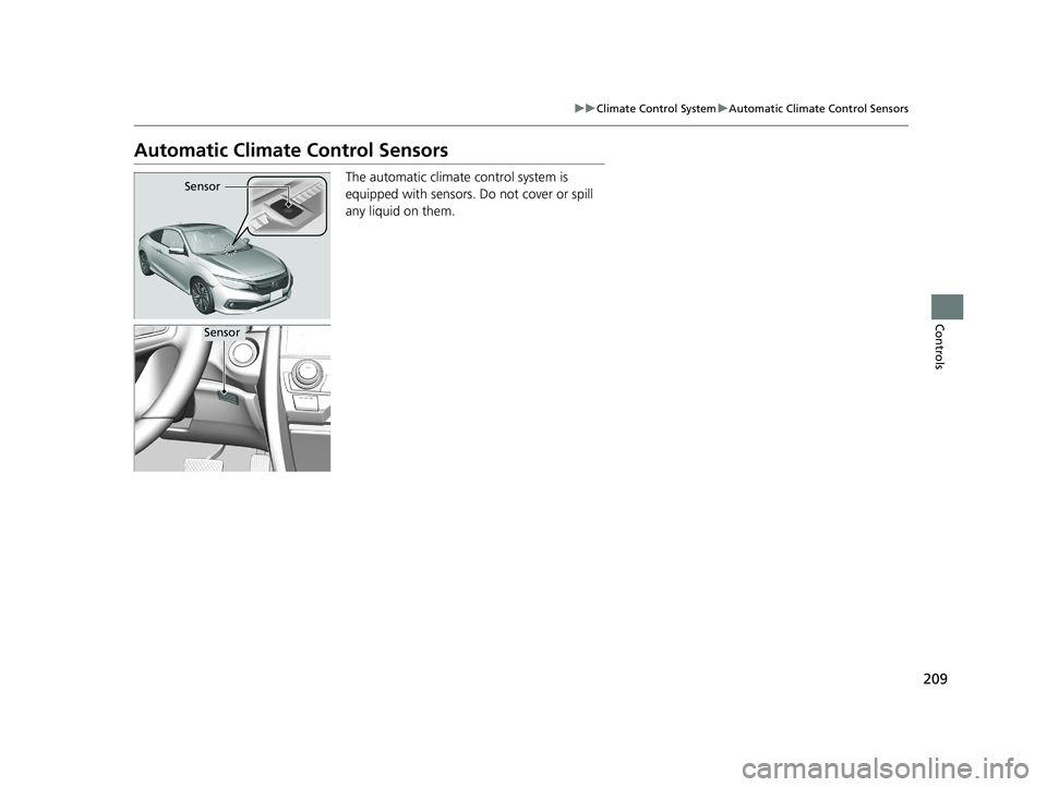 HONDA CIVIC COUPE 2019 Owners Manual (in English) 209
uuClimate Control System uAutomatic Climate Control Sensors
Controls
Automatic Climate Control Sensors
The automatic climate control system is
equipped with sensors. Do not cover or spill
any l HONDA CIVIC COUPE 2019 Owners Manual (in English) 209
uuClimate Control System uAutomatic Climate Control Sensors
Controls
Automatic Climate Control Sensors
The automatic climate control system is
equipped with sensors. Do not cover or spill
any l