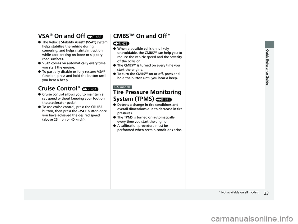 HONDA CIVIC COUPE 2019 (in English) Owners Guide 23
Quick Reference Guide
VSA® On and Off (P 458)
● The Vehicle Stability Assist ® (VSA® ) system
helps stabilize the vehicle during
cornering, and helps maintain traction
while accelerating on HONDA CIVIC COUPE 2019 (in English) Owners Guide 23
Quick Reference Guide
VSA® On and Off (P 458)
● The Vehicle Stability Assist ® (VSA® ) system
helps stabilize the vehicle during
cornering, and helps maintain traction
while accelerating on