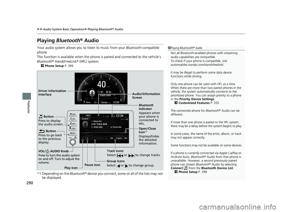 HONDA CIVIC COUPE 2019 Owners Manual (in English) 290
uuAudio System Basic Operation uPlaying Bluetooth ® Audio
Features
Playing Bluetooth ® Audio
Your audio system allows you to listen to music from your Bluetooth-compatible
phone.
This functio HONDA CIVIC COUPE 2019 Owners Manual (in English) 290
uuAudio System Basic Operation uPlaying Bluetooth ® Audio
Features
Playing Bluetooth ® Audio
Your audio system allows you to listen to music from your Bluetooth-compatible
phone.
This functio