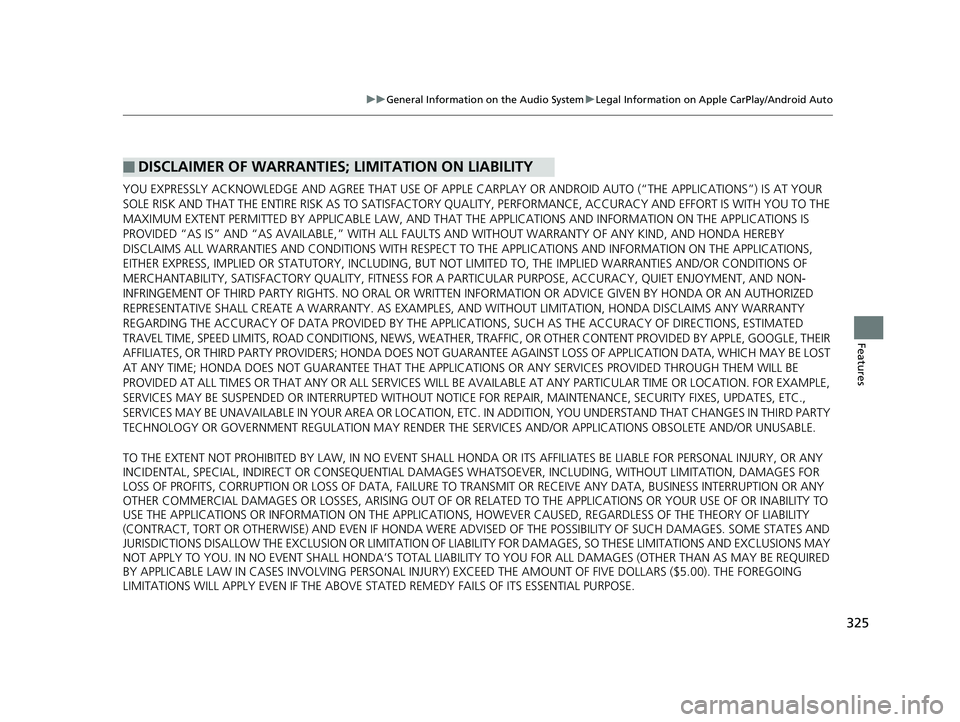 HONDA CIVIC COUPE 2019 Owners Manual (in English) 325
uuGeneral Information on the Audio System uLegal Information on Apple CarPlay/Android Auto
Features
YOU EXPRESSLY ACKNOWLEDGE AND AGREE THAT USE OF APPLE CARPLAY OR ANDROID AUTO (“THE APPLICATI HONDA CIVIC COUPE 2019 Owners Manual (in English) 325
uuGeneral Information on the Audio System uLegal Information on Apple CarPlay/Android Auto
Features
YOU EXPRESSLY ACKNOWLEDGE AND AGREE THAT USE OF APPLE CARPLAY OR ANDROID AUTO (“THE APPLICATI
