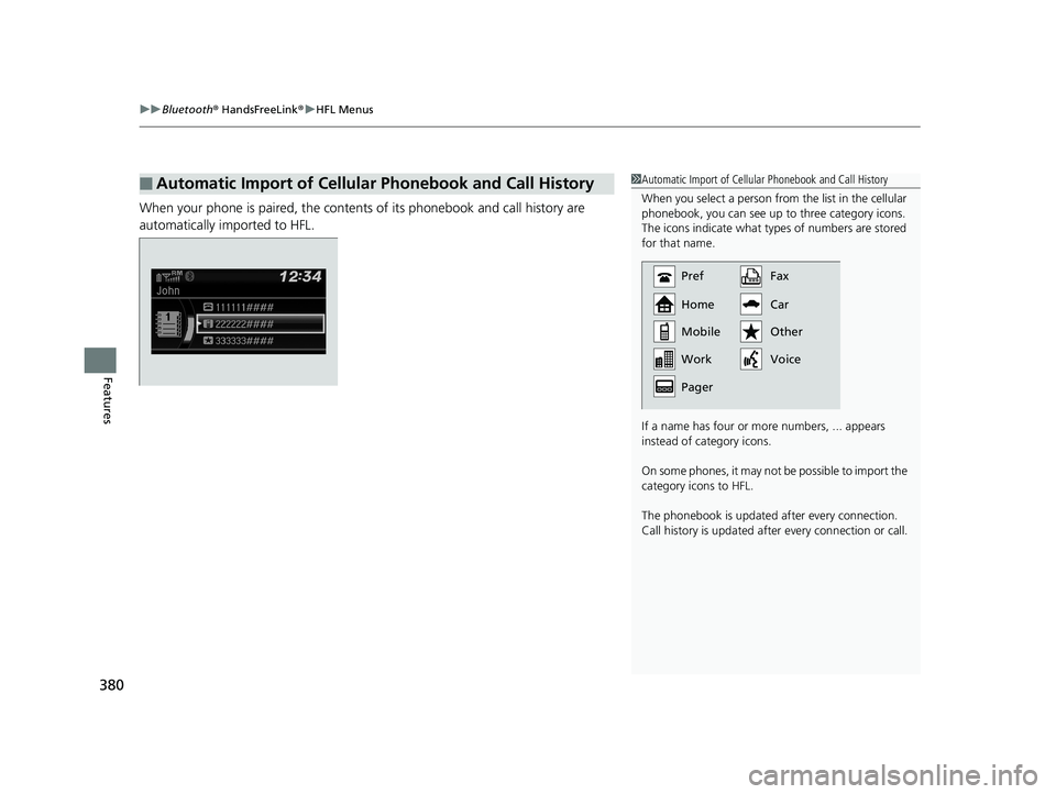 HONDA CIVIC COUPE 2019 Owners Manual (in English) uuBluetooth ® HandsFreeLink ®u HFL Menus
380
Features
When your phone is paired, the contents of its phonebook and call history are
automatically imported to HFL.
■Automatic Import of Cellular Ph HONDA CIVIC COUPE 2019 Owners Manual (in English) uuBluetooth ® HandsFreeLink ®u HFL Menus
380
Features
When your phone is paired, the contents of its phonebook and call history are
automatically imported to HFL.
■Automatic Import of Cellular Ph