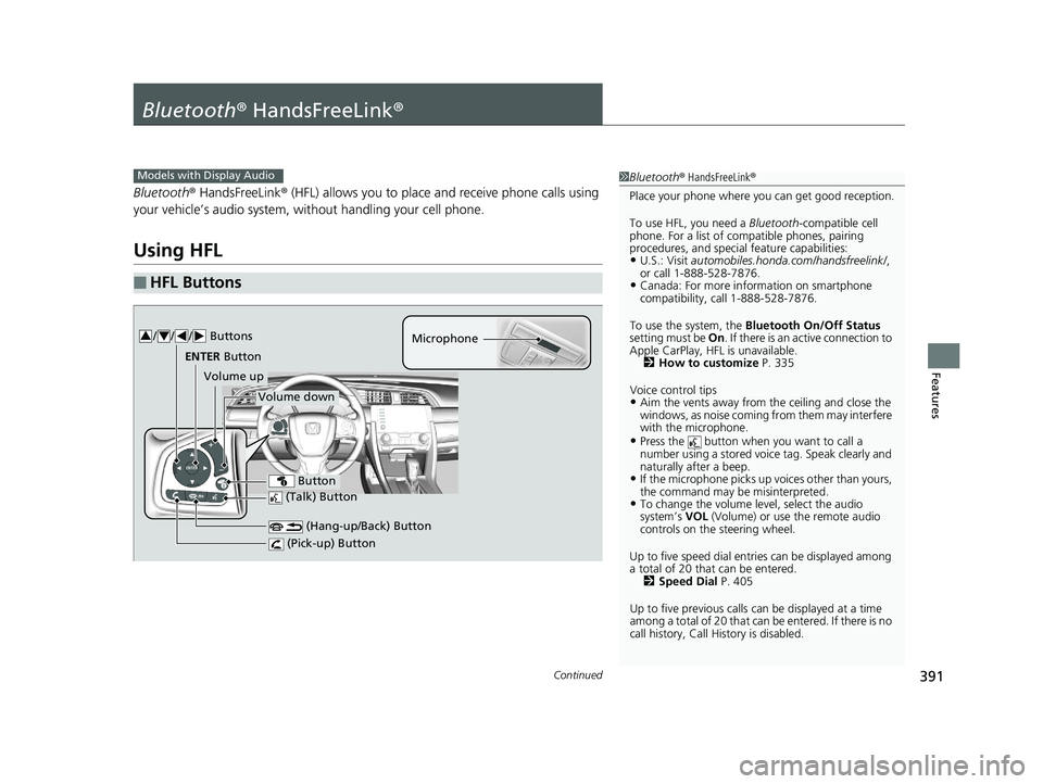 HONDA CIVIC COUPE 2019 Owners Manual (in English) 391Continued
Features
Bluetooth® HandsFreeLink ®
Bluetooth® HandsFreeLink ® (HFL) allows you to place and receive phone calls using
your vehicle’s audio system, without handling your cell phon HONDA CIVIC COUPE 2019 Owners Manual (in English) 391Continued
Features
Bluetooth® HandsFreeLink ®
Bluetooth® HandsFreeLink ® (HFL) allows you to place and receive phone calls using
your vehicle’s audio system, without handling your cell phon
