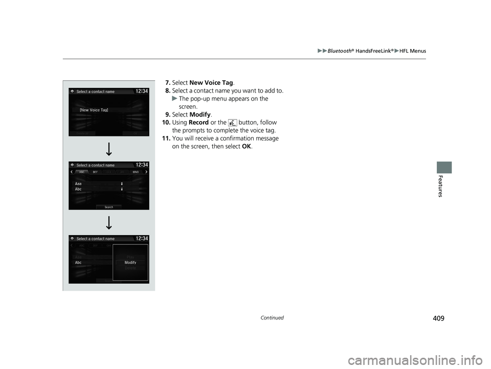 HONDA CIVIC COUPE 2019 Owners Manual (in English) 409
uuBluetooth ® HandsFreeLink ®u HFL Menus
Continued
Features
7. Select New Voice Tag .
8. Select a contact name you want to add to.
u The pop-up menu appears on the
screen.
9. Select Modify .
HONDA CIVIC COUPE 2019 Owners Manual (in English) 409
uuBluetooth ® HandsFreeLink ®u HFL Menus
Continued
Features
7. Select New Voice Tag .
8. Select a contact name you want to add to.
u The pop-up menu appears on the
screen.
9. Select Modify .