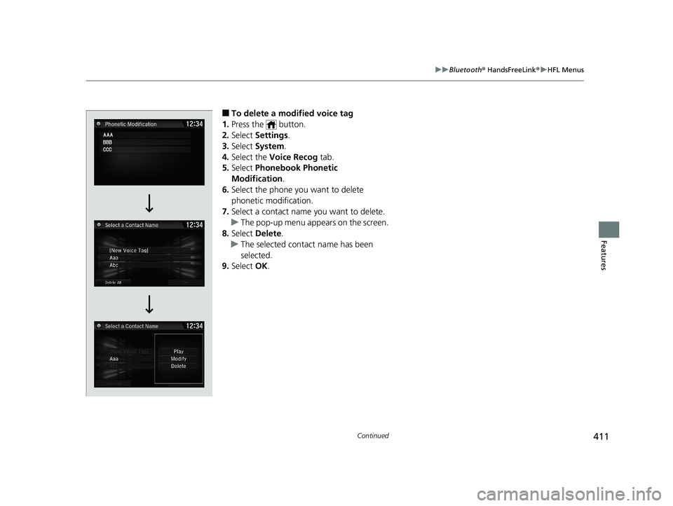 HONDA CIVIC COUPE 2019 Owners Manual (in English) 411
uuBluetooth ® HandsFreeLink ®u HFL Menus
Continued
Features
■To delete a modified voice tag
1. Press the button.
2. Select Settings .
3. Select System.
4. Select the Voice Recog tab.
5. HONDA CIVIC COUPE 2019 Owners Manual (in English) 411
uuBluetooth ® HandsFreeLink ®u HFL Menus
Continued
Features
■To delete a modified voice tag
1. Press the button.
2. Select Settings .
3. Select System.
4. Select the Voice Recog tab.
5.