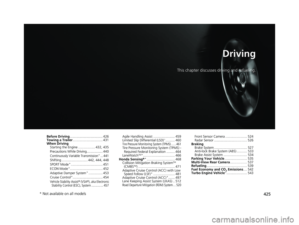 HONDA CIVIC COUPE 2019 Owners Manual (in English) 425
Driving
This chapter discusses driving and refueling.
Before Driving................................... 426
Towing a Trailer ................................ 431
When Driving Starting the Engine . HONDA CIVIC COUPE 2019 Owners Manual (in English) 425
Driving
This chapter discusses driving and refueling.
Before Driving................................... 426
Towing a Trailer ................................ 431
When Driving Starting the Engine .