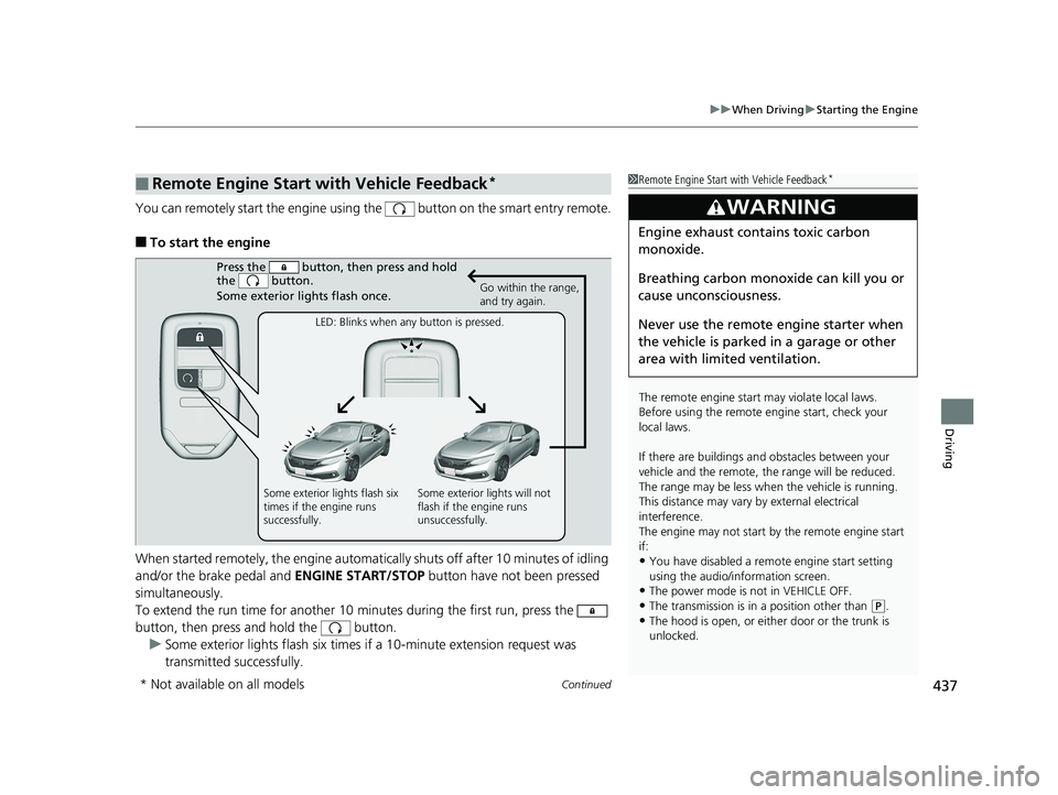 HONDA CIVIC COUPE 2019 Owners Manual (in English) Continued437
uuWhen Driving uStarting the Engine
Driving
You can remotely start the engine using the button on the smart entry remote.
■To start the engine
When started remotely, the engine automa HONDA CIVIC COUPE 2019 Owners Manual (in English) Continued437
uuWhen Driving uStarting the Engine
Driving
You can remotely start the engine using the button on the smart entry remote.
■To start the engine
When started remotely, the engine automa