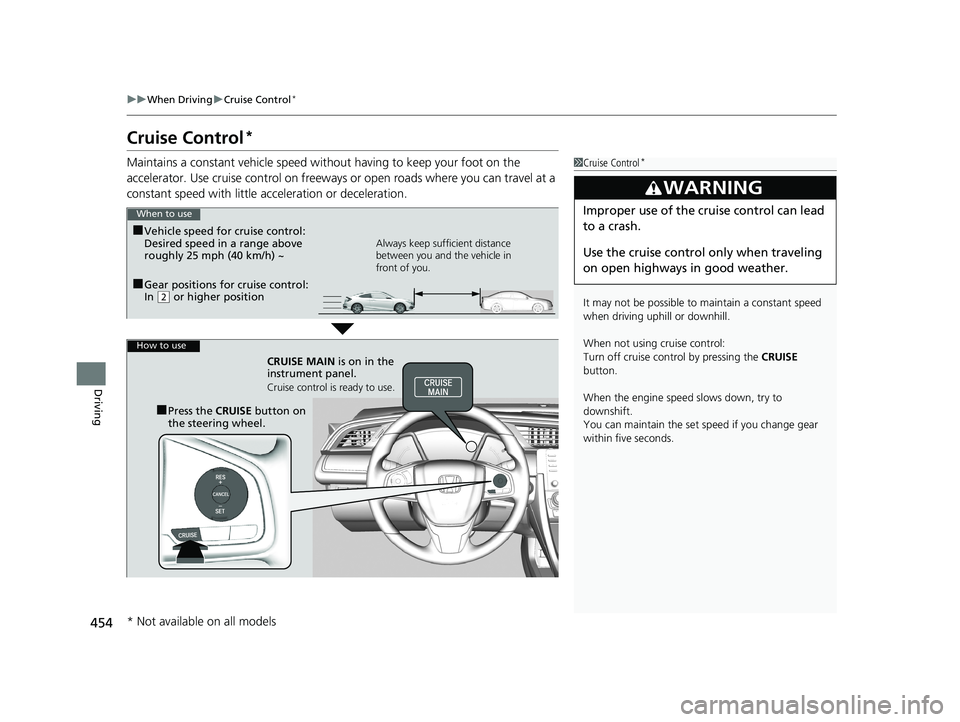 HONDA CIVIC COUPE 2019 Owners Manual (in English) 454
uuWhen Driving uCruise Control*
Driving
Cruise Control*
Maintains a constant vehicle speed without having to keep your foot on the
accelerator. Use cruise control on freeways or open roads where HONDA CIVIC COUPE 2019 Owners Manual (in English) 454
uuWhen Driving uCruise Control*
Driving
Cruise Control*
Maintains a constant vehicle speed without having to keep your foot on the
accelerator. Use cruise control on freeways or open roads where