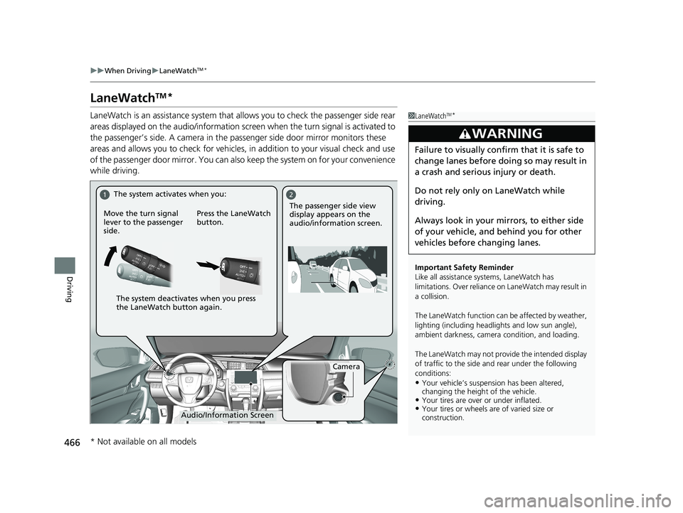HONDA CIVIC COUPE 2019  Owners Manual (in English) 466
uuWhen Driving uLaneWatchTM*
Driving
LaneWatchTM*
LaneWatch is an assistance system that allows you to check the passenger side rear 
areas displayed on the audio/in formation screen when the turn