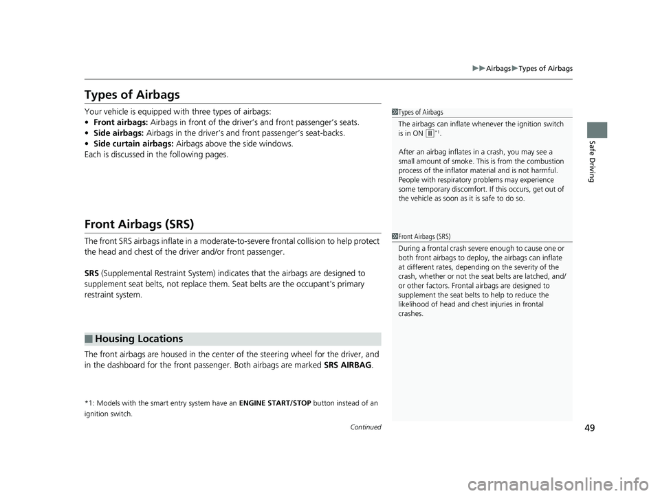 HONDA CIVIC COUPE 2019 (in English) Workshop Manual 49
uuAirbags uTypes of Airbags
Continued
Safe Driving
Types of Airbags
Your vehicle is equipped wi th three types of airbags:
• Front airbags: Airbags in front of the driver’s and front passenger HONDA CIVIC COUPE 2019 (in English) Workshop Manual 49
uuAirbags uTypes of Airbags
Continued
Safe Driving
Types of Airbags
Your vehicle is equipped wi th three types of airbags:
• Front airbags: Airbags in front of the driver’s and front passenger