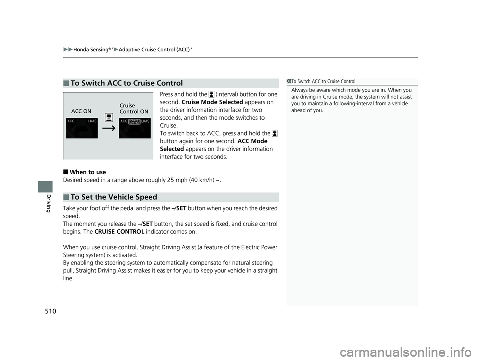 HONDA CIVIC COUPE 2019 Owners Manual (in English) uuHonda Sensing ®*uAdaptive Cruise Control (ACC)*
510
Driving
Press and hold the (interval) button for one
second. Cruise Mode Selected appears on
the driver information interface for two
seco HONDA CIVIC COUPE 2019 Owners Manual (in English) uuHonda Sensing ®*uAdaptive Cruise Control (ACC)*
510
Driving
Press and hold the (interval) button for one
second. Cruise Mode Selected appears on
the driver information interface for two
seco
