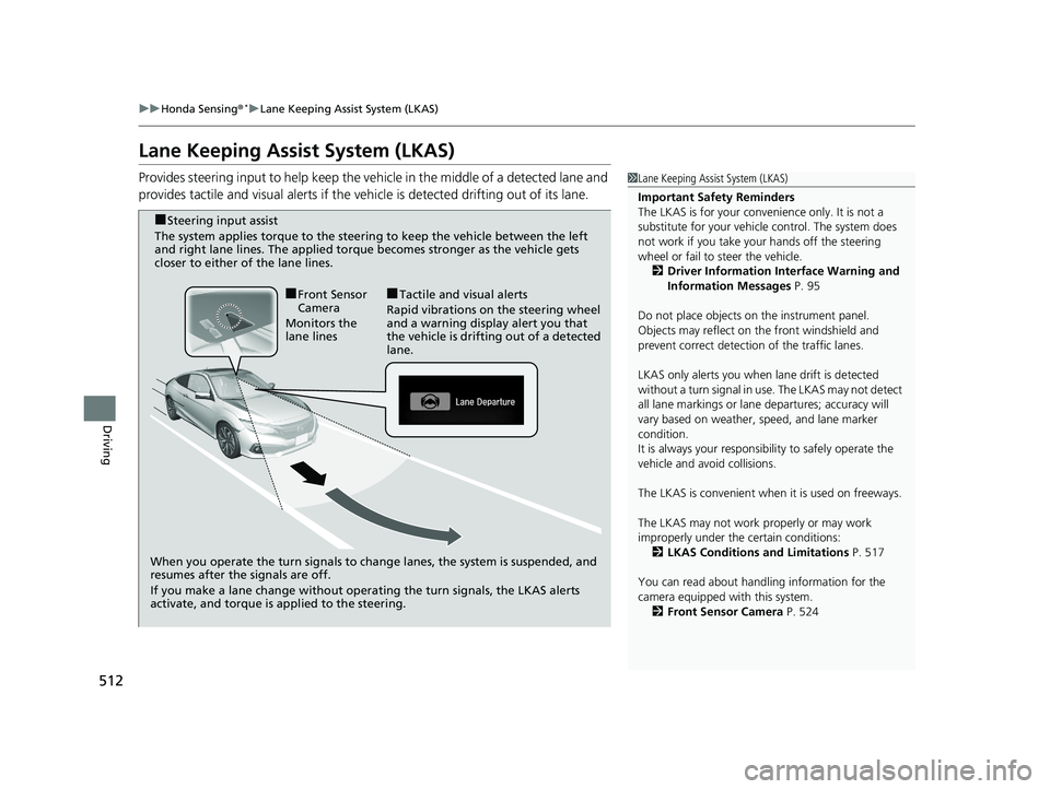 HONDA CIVIC COUPE 2019 Owners Manual (in English) 512
uuHonda Sensing ®*uLane Keeping Assist System (LKAS)
Driving
Lane Keeping Assist System (LKAS)
Provides steering input to help keep the vehicle in the middle of a detected lane and
provides tact HONDA CIVIC COUPE 2019 Owners Manual (in English) 512
uuHonda Sensing ®*uLane Keeping Assist System (LKAS)
Driving
Lane Keeping Assist System (LKAS)
Provides steering input to help keep the vehicle in the middle of a detected lane and
provides tact