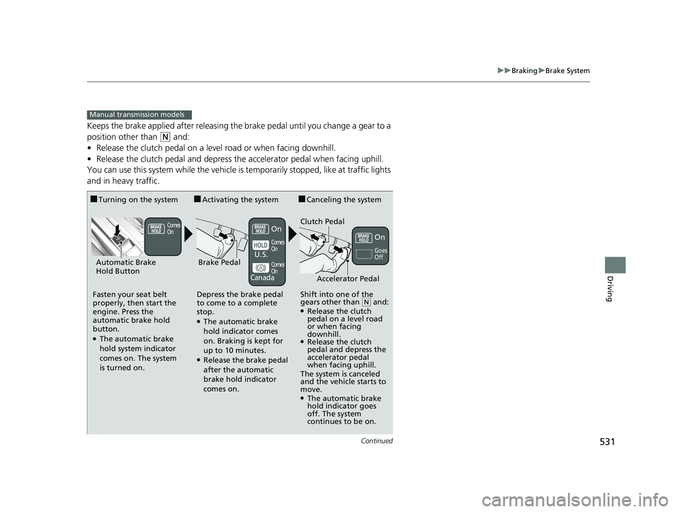 HONDA CIVIC COUPE 2019 Owners Manual (in English) 531
uuBraking uBrake System
Continued
Driving
Keeps the brake applied after releasing the brake pedal until you change a gear to a
position other than
(N and:
• Release the clutch pedal on a leve HONDA CIVIC COUPE 2019 Owners Manual (in English) 531
uuBraking uBrake System
Continued
Driving
Keeps the brake applied after releasing the brake pedal until you change a gear to a
position other than
(N and:
• Release the clutch pedal on a leve