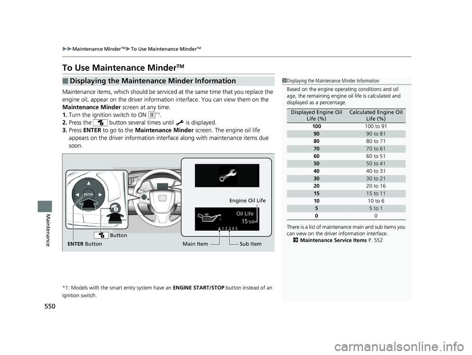 HONDA CIVIC COUPE 2019 Owners Manual (in English) 550
uuMaintenance MinderTMuTo Use Maintenance MinderTM
Maintenance
To Use Maintenance MinderTM
Maintenance items, which should be serviced at the same time that you replace the
engine oil, appear on HONDA CIVIC COUPE 2019 Owners Manual (in English) 550
uuMaintenance MinderTMuTo Use Maintenance MinderTM
Maintenance
To Use Maintenance MinderTM
Maintenance items, which should be serviced at the same time that you replace the
engine oil, appear on