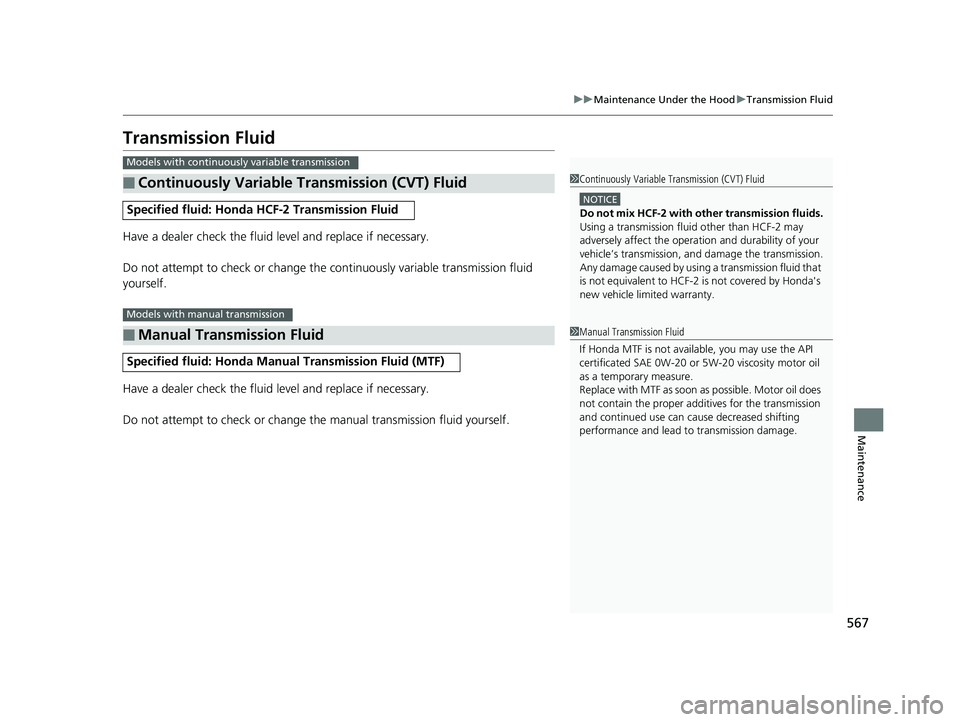 HONDA CIVIC COUPE 2019 Owners Manual (in English) 567
uuMaintenance Under the Hood uTransmission Fluid
Maintenance
Transmission Fluid
Have a dealer check the fluid level and replace if necessary.
Do not attempt to check or change the continuously va HONDA CIVIC COUPE 2019 Owners Manual (in English) 567
uuMaintenance Under the Hood uTransmission Fluid
Maintenance
Transmission Fluid
Have a dealer check the fluid level and replace if necessary.
Do not attempt to check or change the continuously va