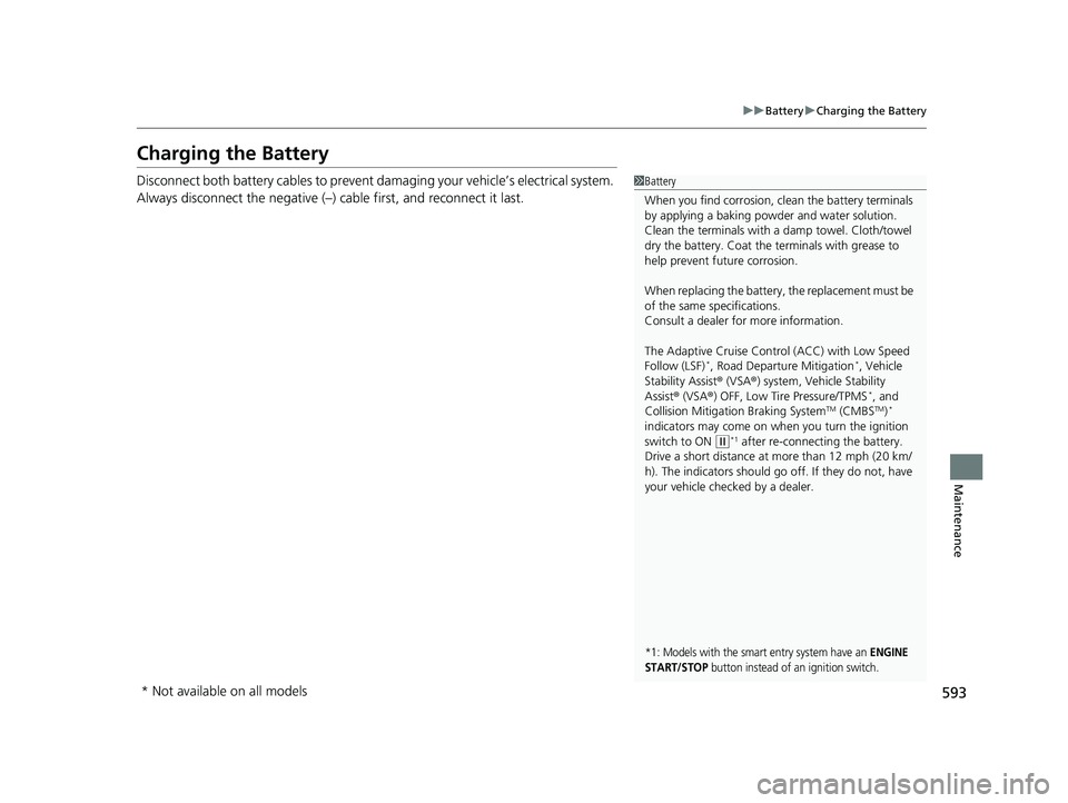HONDA CIVIC COUPE 2019 Owners Manual (in English) 593
uuBattery uCharging the Battery
Maintenance
Charging the Battery
Disconnect both battery cables to prevent damaging your vehicle’s electrical system.
Always disconnect the negative (–) cable HONDA CIVIC COUPE 2019 Owners Manual (in English) 593
uuBattery uCharging the Battery
Maintenance
Charging the Battery
Disconnect both battery cables to prevent damaging your vehicle’s electrical system.
Always disconnect the negative (–) cable